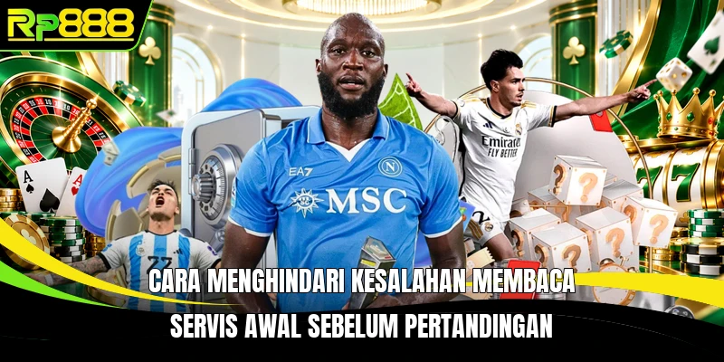 Cara menghindari kesalahan membaca servis awal sebelum pertandingan