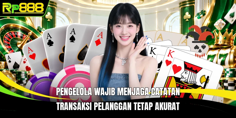 Pengelola wajib menjaga catatan transaksi pelanggan tetap akurat